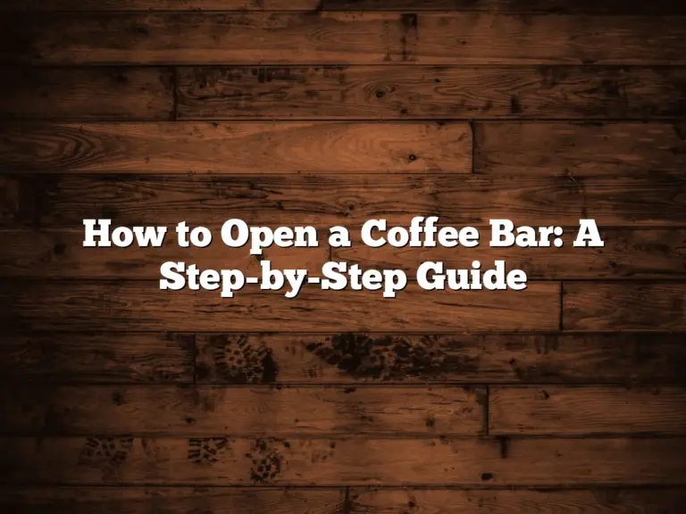 How to Open a Coffee Bar: A Step-by-Step Guide