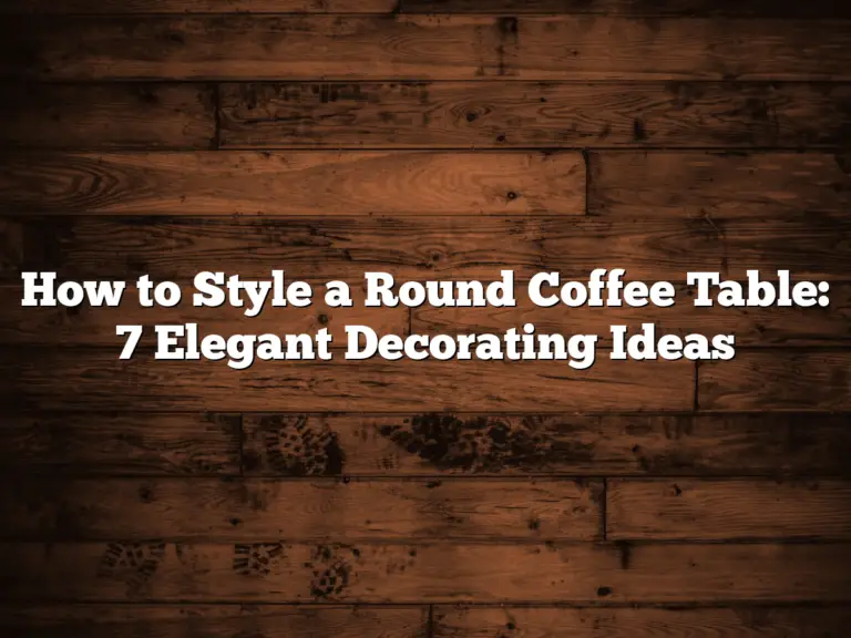 How to Style a Round Coffee Table: 7 Elegant Decorating Ideas