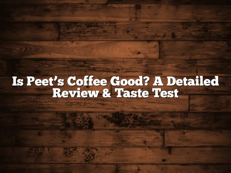 Is Peet’s Coffee Good? A Detailed Review & Taste Test