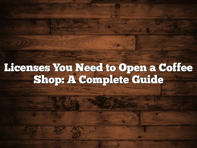 Licenses You Need to Open a Coffee Shop: A Complete Guide