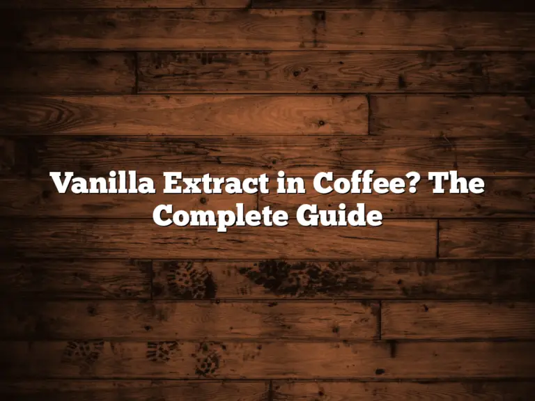 Vanilla Extract in Coffee? The Complete Guide