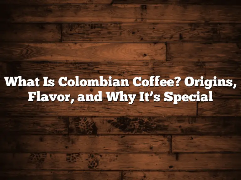 What Is Colombian Coffee? Origins, Flavor, and Why It’s Special