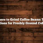 Where to Grind Coffee Beans: Top Options for Freshly Ground Coffee