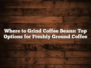 Where to Grind Coffee Beans: Top Options for Freshly Ground Coffee