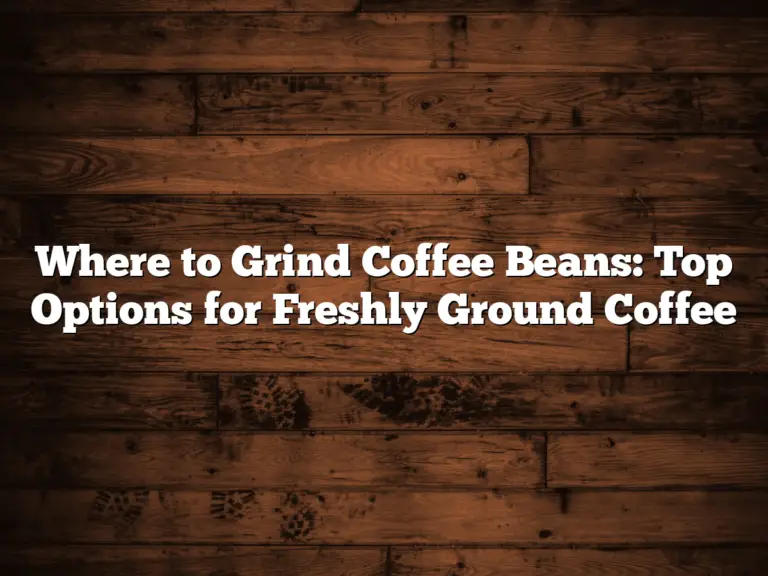 Where to Grind Coffee Beans: Top Options for Freshly Ground Coffee