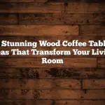 7 Stunning Wood Coffee Table Ideas That Transform Your Living Room