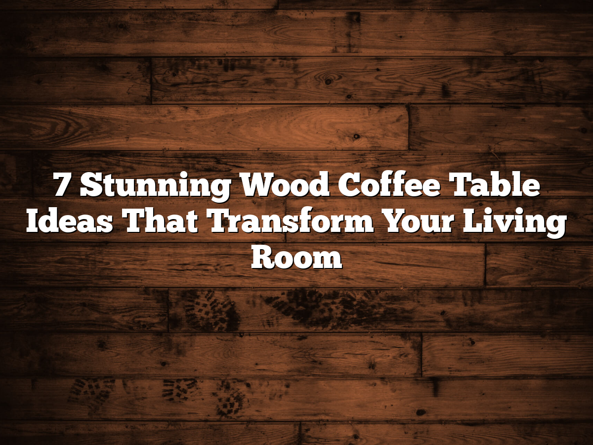 7 Stunning Wood Coffee Table Ideas That Transform Your Living Room - Textured Wood Apartment Coffee Table Design
