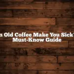 Can Old Coffee Make You Sick? A Must-Know Guide