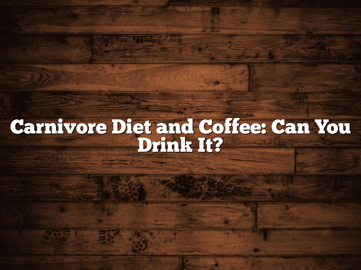 Carnivore Diet And Coffee: Can You Drink It?