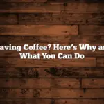 Craving Coffee? Here’s Why and What You Can Do