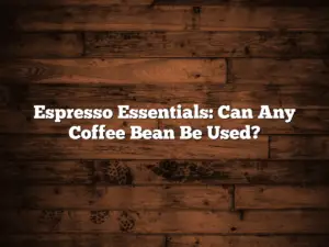 Espresso Essentials: Can Any Coffee Bean Be Used?