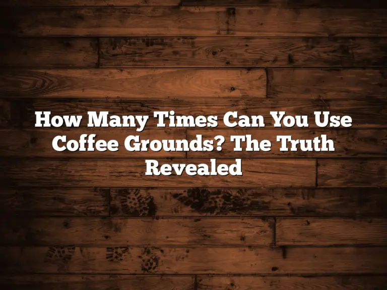 How Many Times Can You Use Coffee Grounds? The Truth Revealed