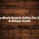 How Much Bustelo Coffee Per Cup: A Simple Guide