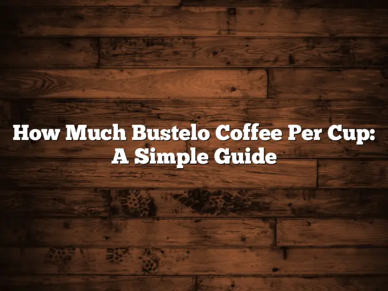 How Much Bustelo Coffee Per Cup: A Simple Guide