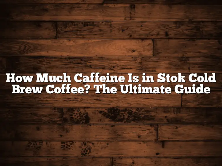 How Much Caffeine Is in Stok Cold Brew Coffee? The Ultimate Guide