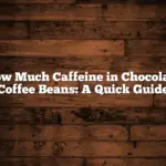 How Much Caffeine in Chocolate Coffee Beans: A Quick Guide