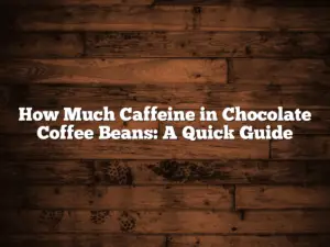 How Much Caffeine in Chocolate Coffee Beans: A Quick Guide