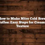 How to Make Nitro Cold Brew Coffee: Easy Steps for Creamy Texture