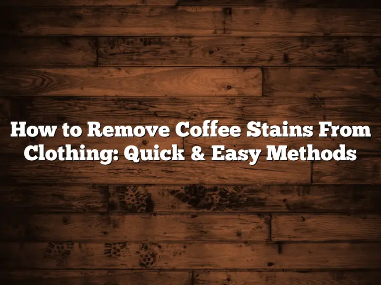 How to Remove Coffee Stains From Clothing: Quick & Easy Methods