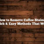 How to Remove Coffee Stains: Quick & Easy Methods That Work