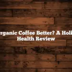 Is Organic Coffee Better? A Holistic Health Review