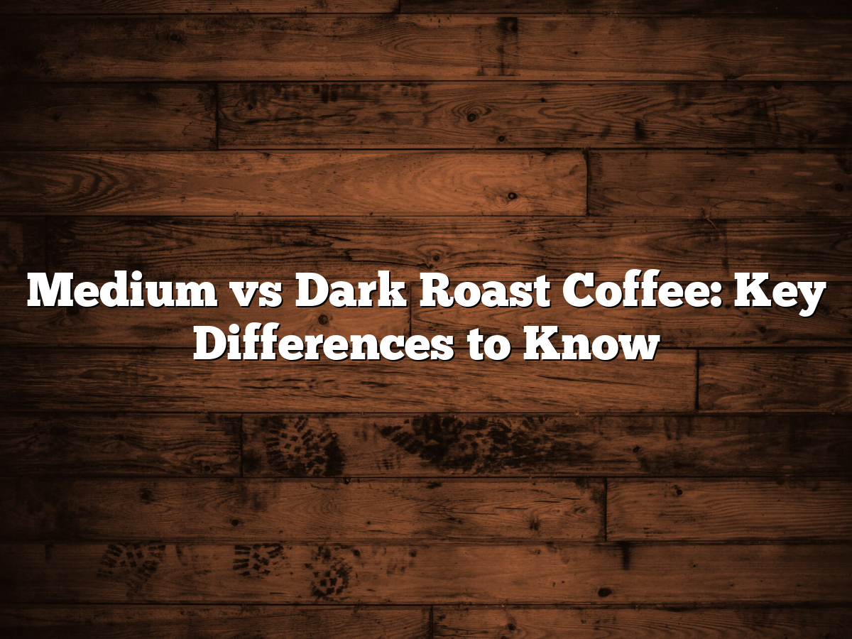 Medium Vs Dark Roast Coffee: Key Differences To Know