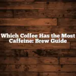 Which Coffee Has the Most Caffeine: Brew Guide