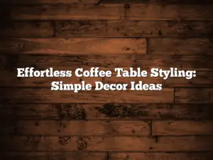 Effortless Coffee Table Styling: Simple Decor Ideas