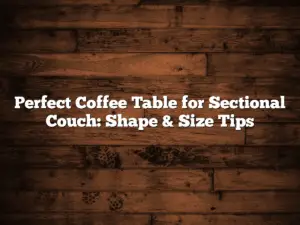 Perfect Coffee Table for Sectional Couch: Shape & Size Tips