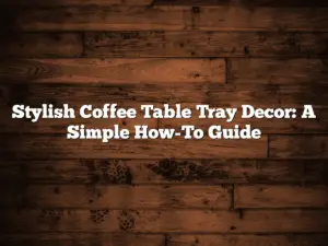 Stylish Coffee Table Tray Decor: A Simple How-To Guide
