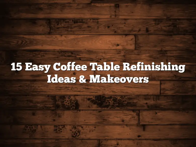 15 Easy Coffee Table Refinishing Ideas & Makeovers