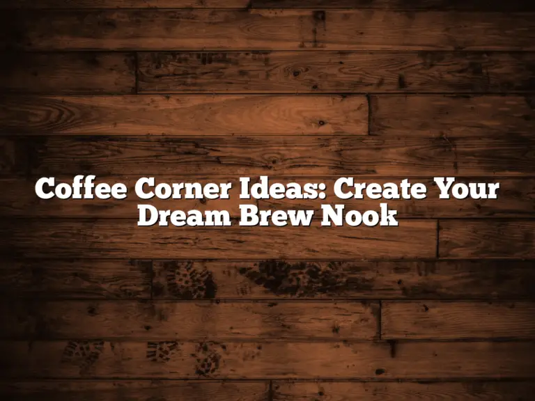 Coffee Corner Ideas: Create Your Dream Brew Nook