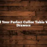 Find Your Perfect Coffee Table With Drawers