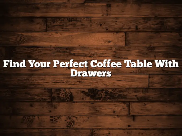 Find Your Perfect Coffee Table With Drawers