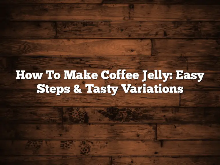 How To Make Coffee Jelly: Easy Steps & Tasty Variations