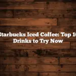 Starbucks Iced Coffee: Top 10 Drinks to Try Now