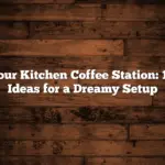 Your Kitchen Coffee Station: 10 Ideas for a Dreamy Setup