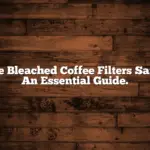 Are Bleached Coffee Filters Safe? An Essential Guide.
