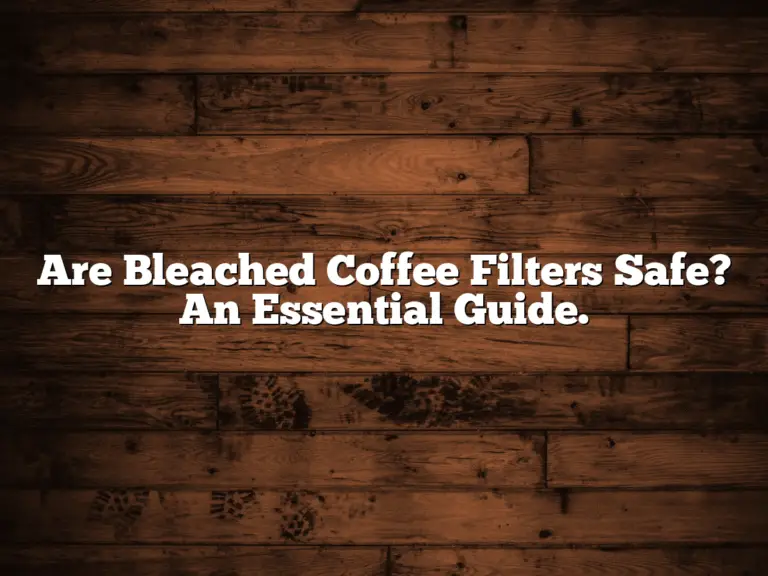Are Bleached Coffee Filters Safe? An Essential Guide.