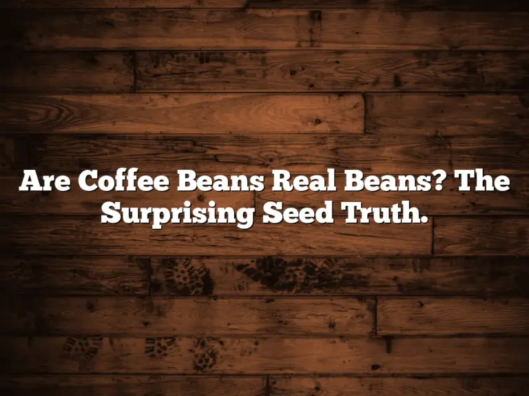 Are Coffee Beans Real Beans? The Surprising Seed Truth.