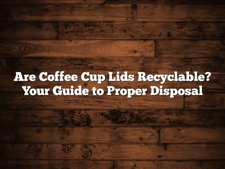 Are Coffee Cup Lids Recyclable? Your Guide to Proper Disposal