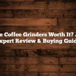Are Coffee Grinders Worth It? An Expert Review & Buying Guide