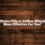 Caffeine Pills or Coffee: Which Is More Effective For You?