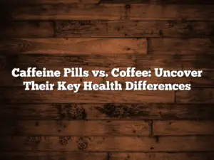 Caffeine Pills vs. Coffee: Uncover Their Key Health Differences