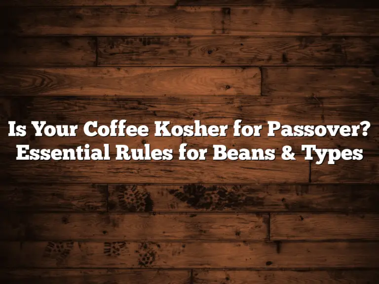 Is Your Coffee Kosher for Passover? Essential Rules for Beans & Types