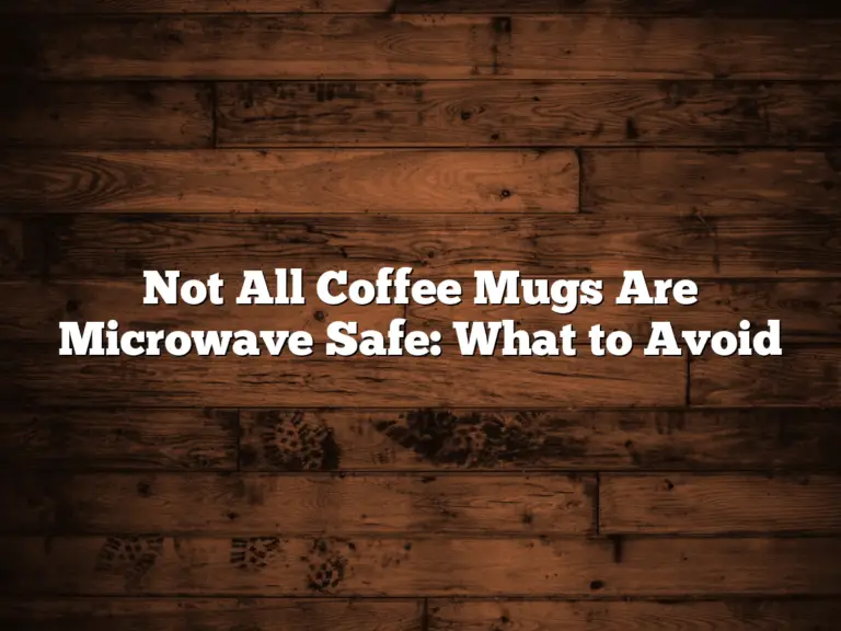 Not All Coffee Mugs Are Microwave Safe: What to Avoid