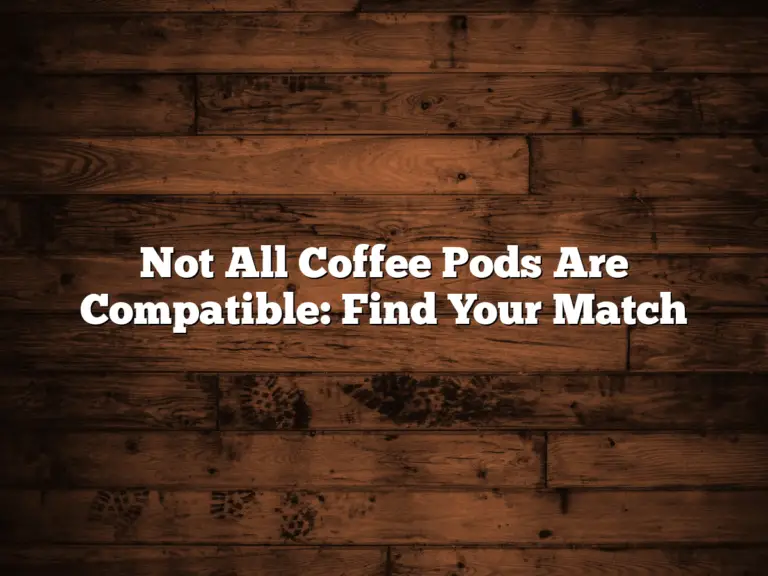 Not All Coffee Pods Are Compatible: Find Your Match