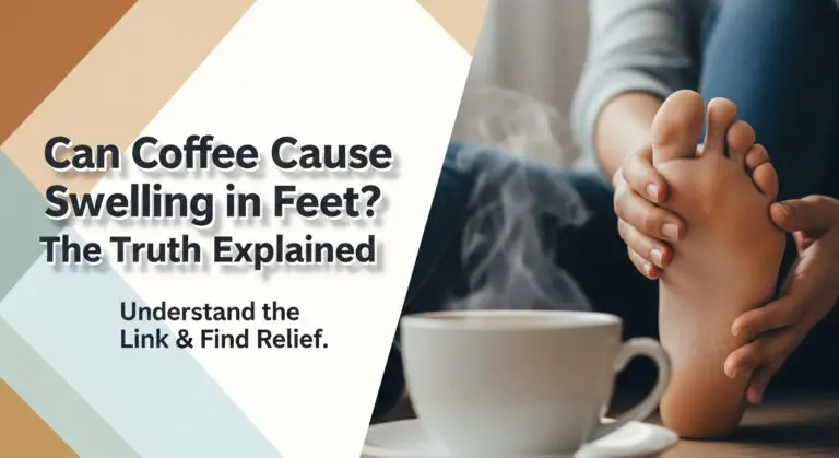 Can Coffee Cause Swelling in Feet? The Truth Explained