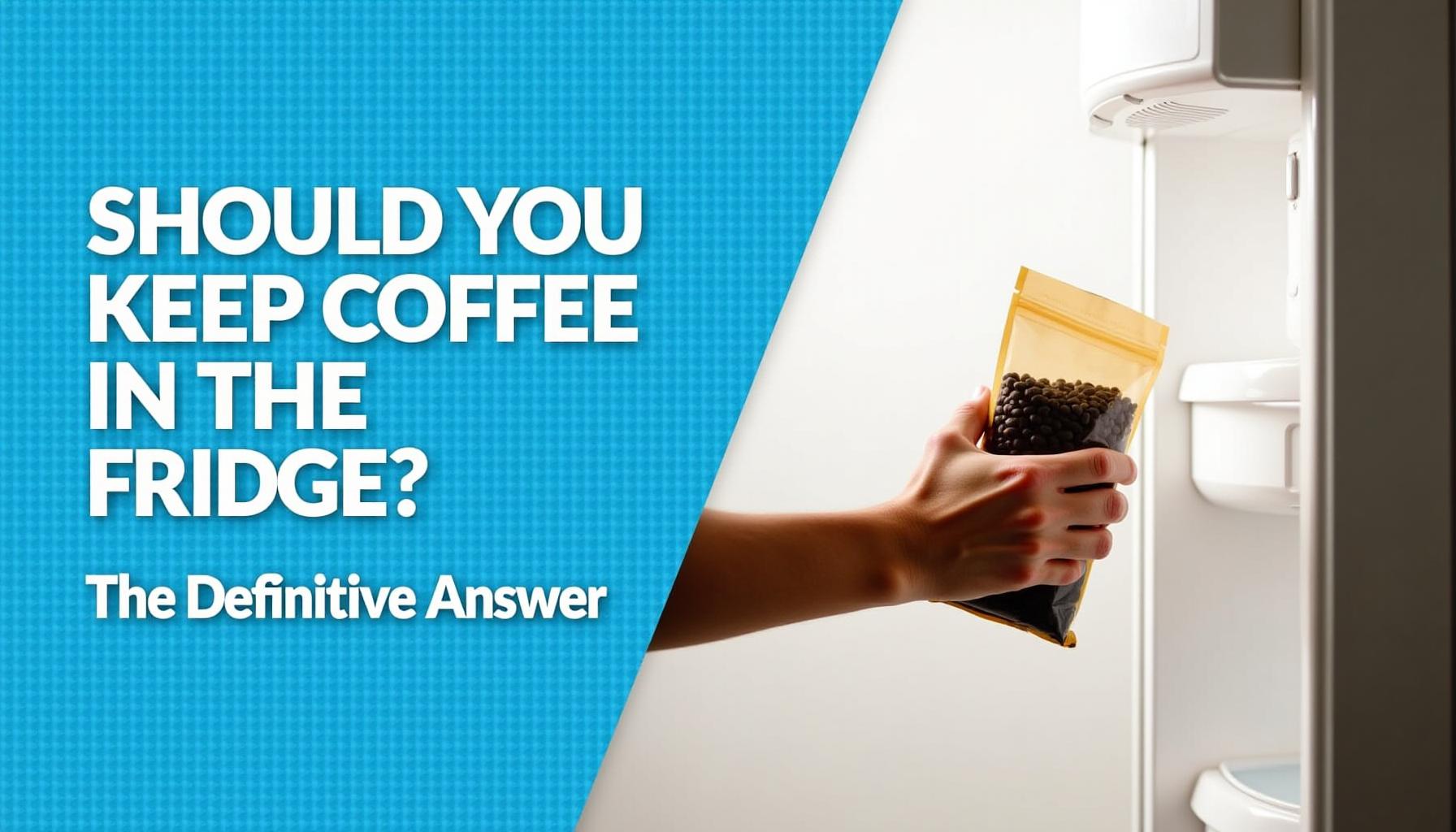 should-you-keep-coffee-in-the-fridge-the-definitive-answer