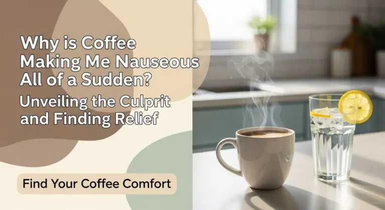 Why is Coffee Making Me Nauseous All of a Sudden? Unveiling the Culprit and Finding Relief